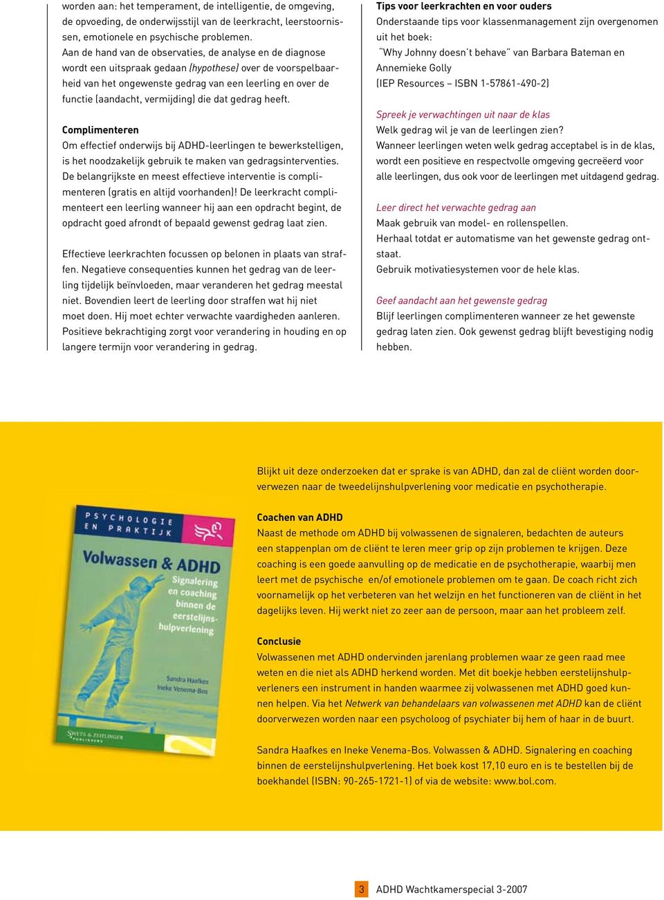 vermijding) die dat gedrag heeft. Complimenteren Om effectief onderwijs bij ADHD-leerlingen te bewerkstelligen, is het noodzakelijk gebruik te maken van gedragsinterventies.