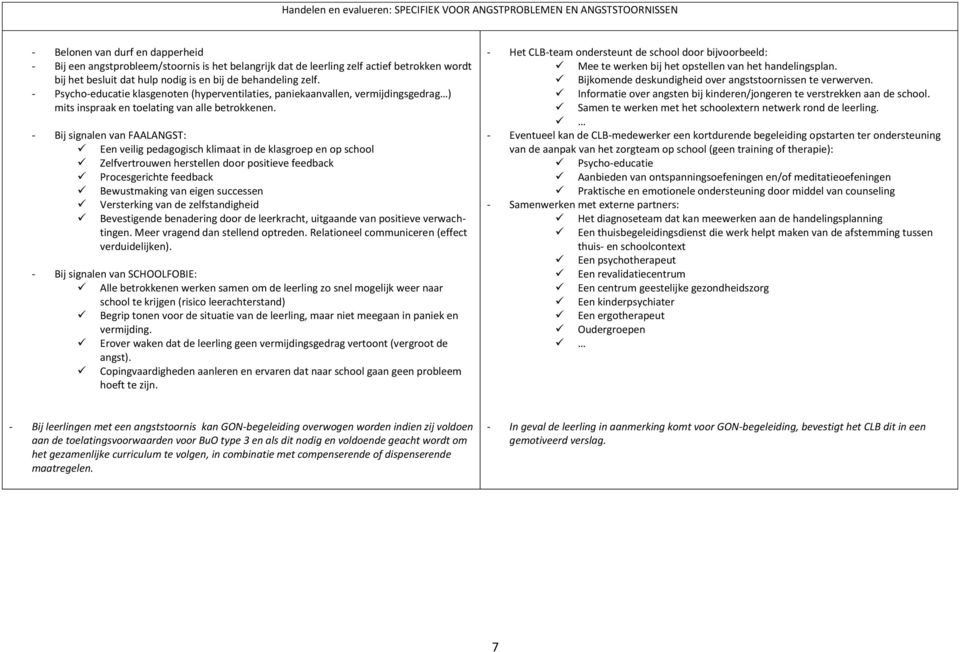 - Psycho-educatie klasgenoten (hyperventilaties, paniekaanvallen, vermijdingsgedrag ) mits inspraak en toelating van alle betrokkenen.