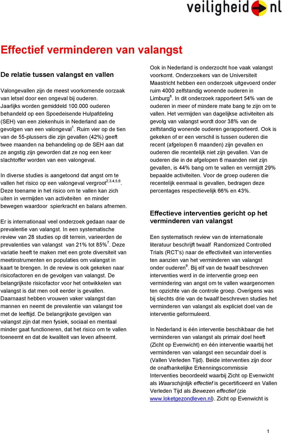 Ruim vier op de tien van de 55-plussers die zijn gevallen (42%) geeft twee maanden na behandeling op de SEH aan dat ze angstig zijn geworden dat ze nog een keer slachtoffer worden van een valongeval.