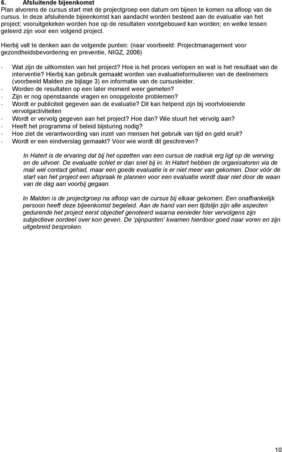 volgend project. Hierbij valt te denken aan de volgende punten: (naar voorbeeld: Projectmanagement voor gezondheidsbevordering en preventie, NIGZ, 2006) Wat zijn de uitkomsten van het project?