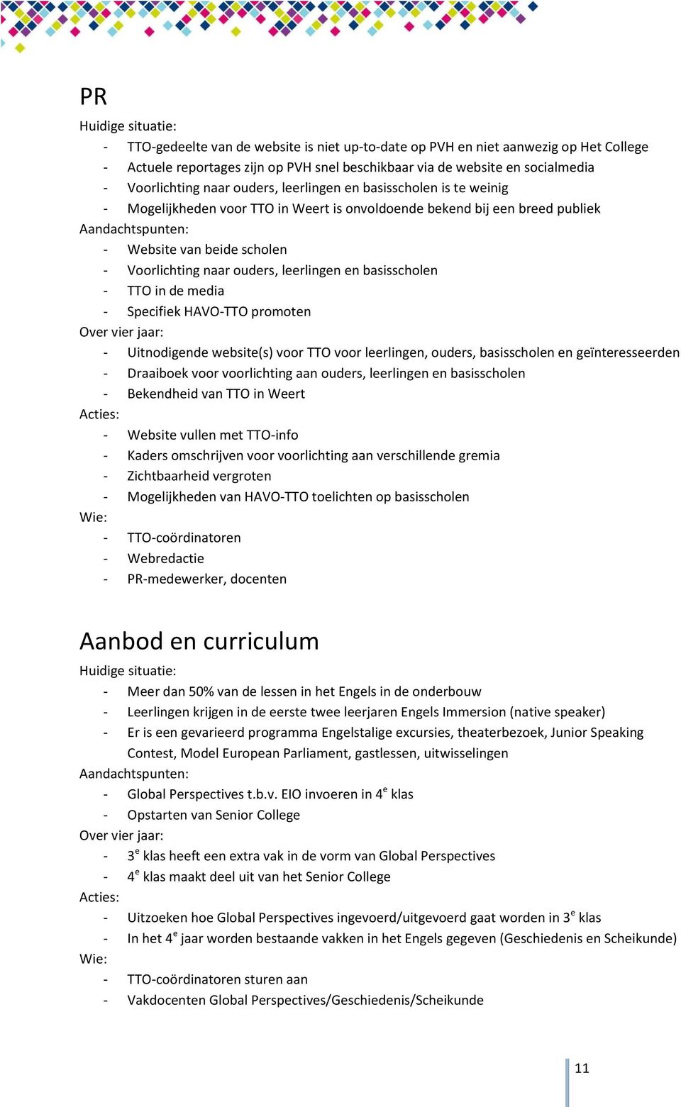 Voorlichting naar ouders, leerlingen en basisscholen - TTO in de media - Specifiek HAVO-TTO promoten Over vier jaar: - Uitnodigende website(s) voor TTO voor leerlingen, ouders, basisscholen en