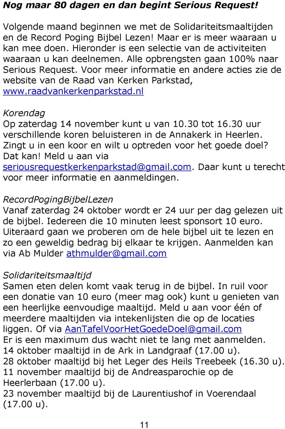 Voor meer informatie en andere acties zie de website van de Raad van Kerken Parkstad, www.raadvankerkenparkstad.nl Korendag Op zaterdag 14 november kunt u van 10.30 tot 16.