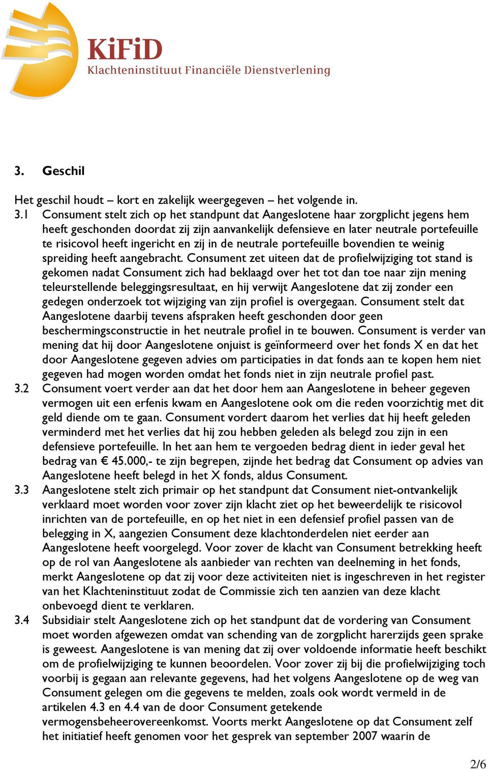 ingericht en zij in de neutrale portefeuille bovendien te weinig spreiding heeft aangebracht.