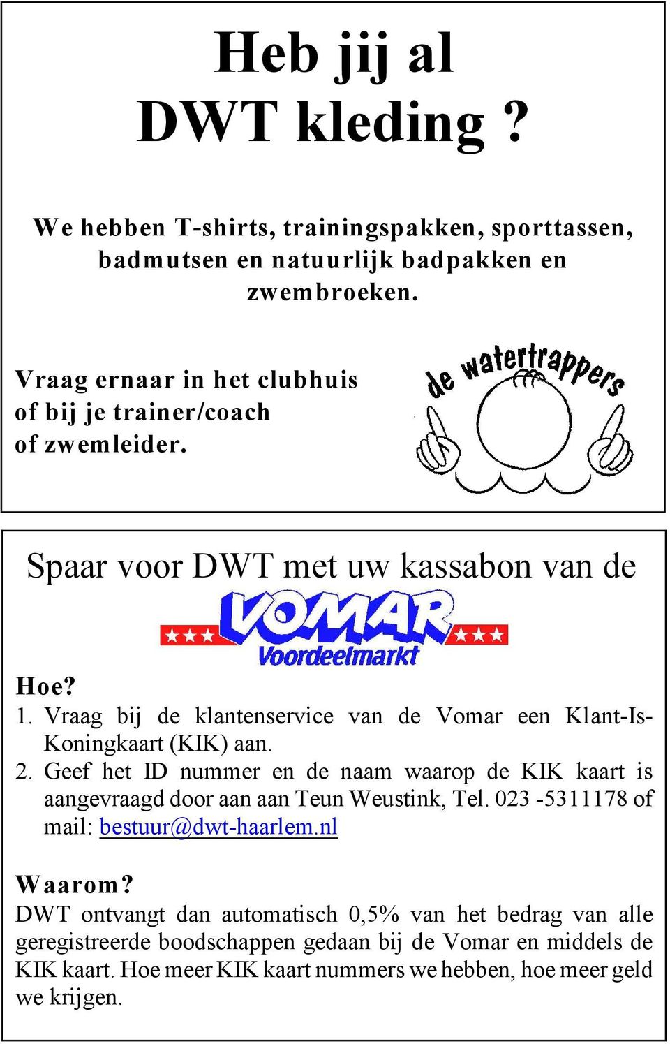 Vraag bij de klantenservice van de Vomar een Klant-Is- Koningkaart (KIK) aan. 2.