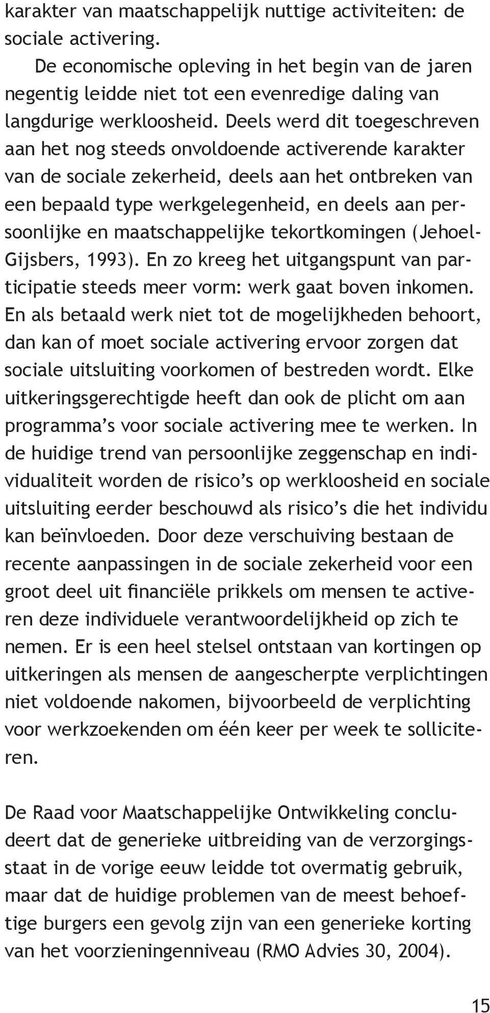 maatschappelijke tekortkomingen (Jehoel- Gijsbers, 1993). En zo kreeg het uitgangspunt van participatie steeds meer vorm: werk gaat boven inkomen.