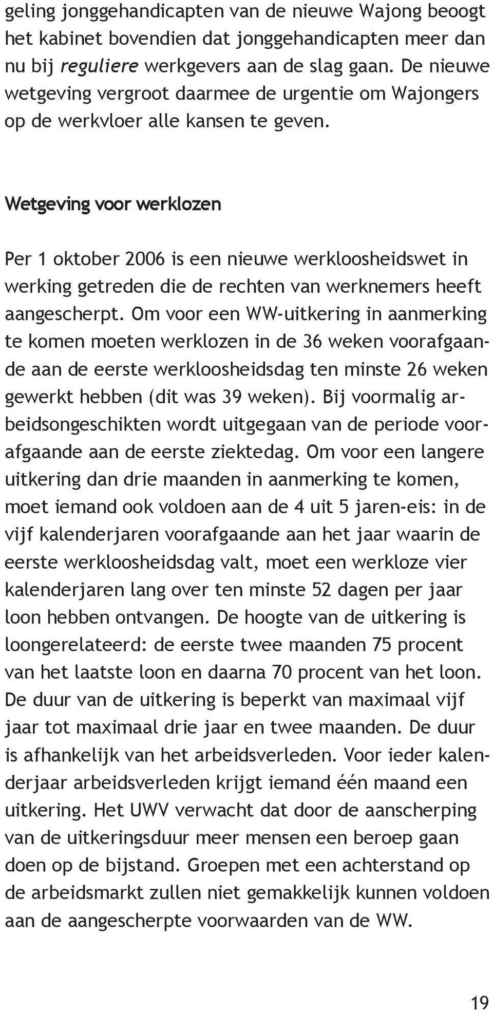 Wetgeving voor werklozen Per 1 oktober 2006 is een nieuwe werkloosheidswet in werking getreden die de rechten van werknemers heeft aangescherpt.