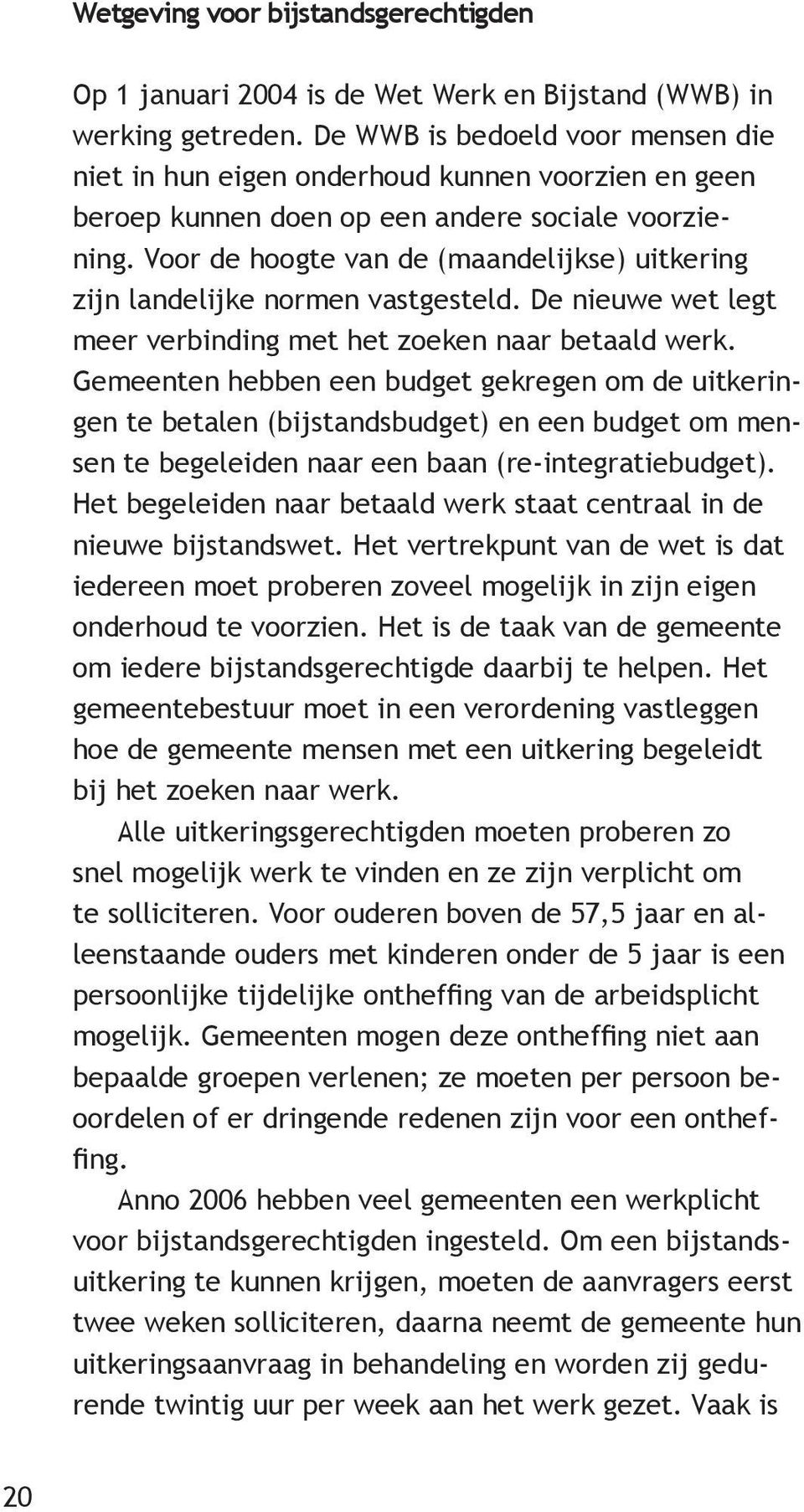 Voor de hoogte van de (maandelijkse) uitkering zijn landelijke normen vastgesteld. De nieuwe wet legt meer verbinding met het zoeken naar betaald werk.