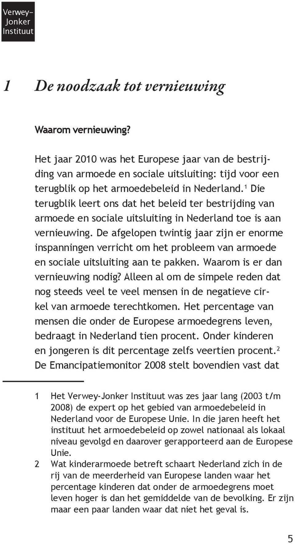 1 Die terugblik leert ons dat het beleid ter bestrijding van armoede en sociale uitsluiting in Nederland toe is aan vernieuwing.