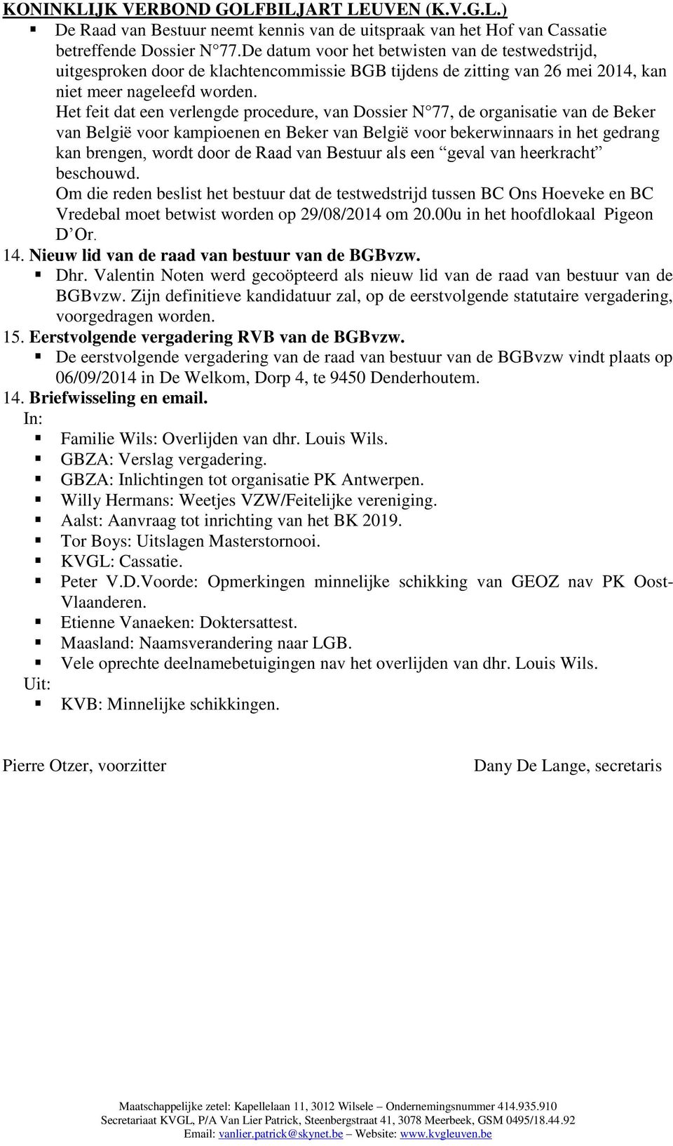 Het feit dat een verlengde procedure, van Dossier N 77, de organisatie van de Beker van België voor kampioenen en Beker van België voor bekerwinnaars in het gedrang kan brengen, wordt door de Raad