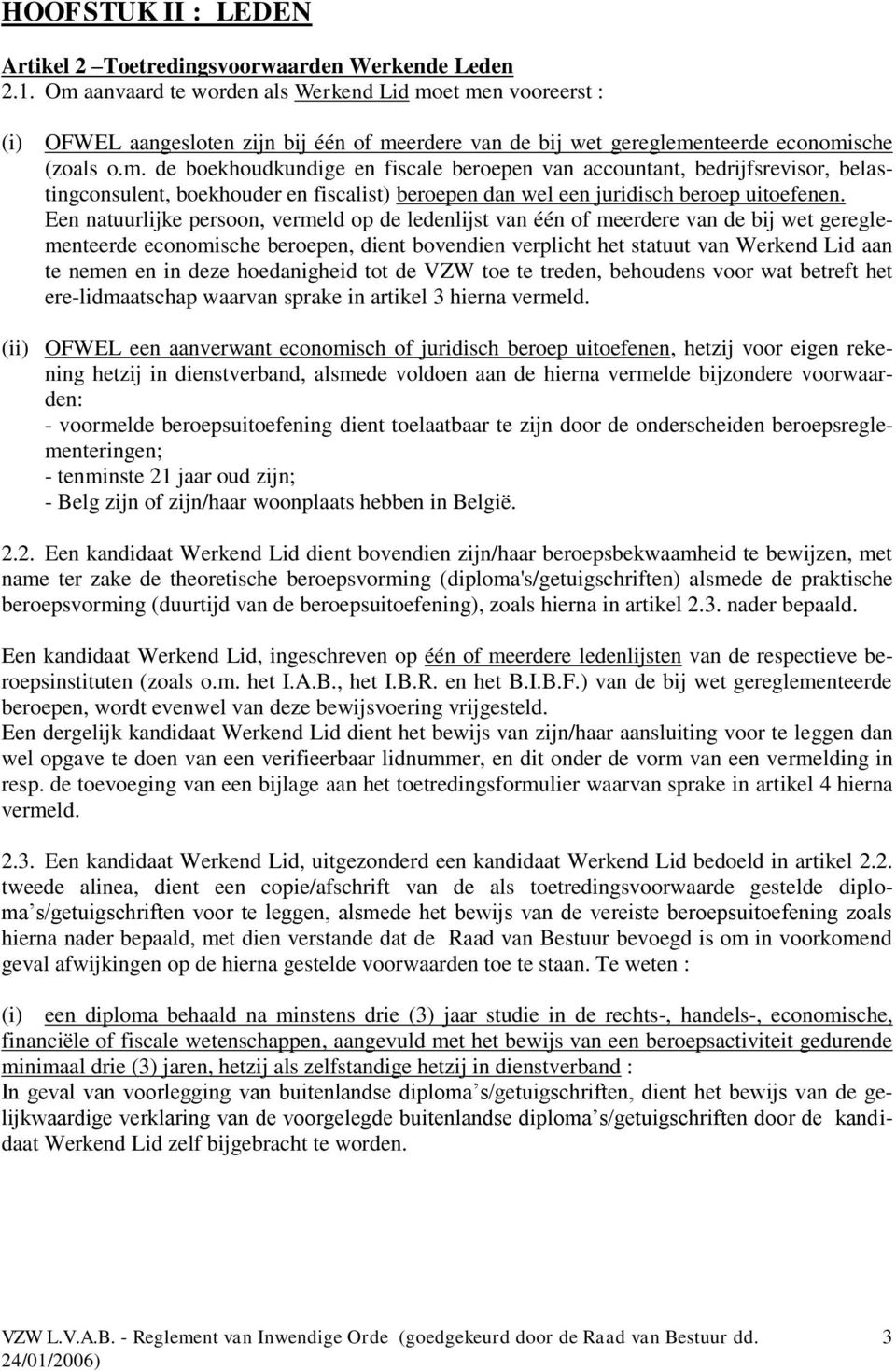 Een natuurlijke persoon, vermeld op de ledenlijst van één of meerdere van de bij wet gereglementeerde economische beroepen, dient bovendien verplicht het statuut van Werkend Lid aan te nemen en in