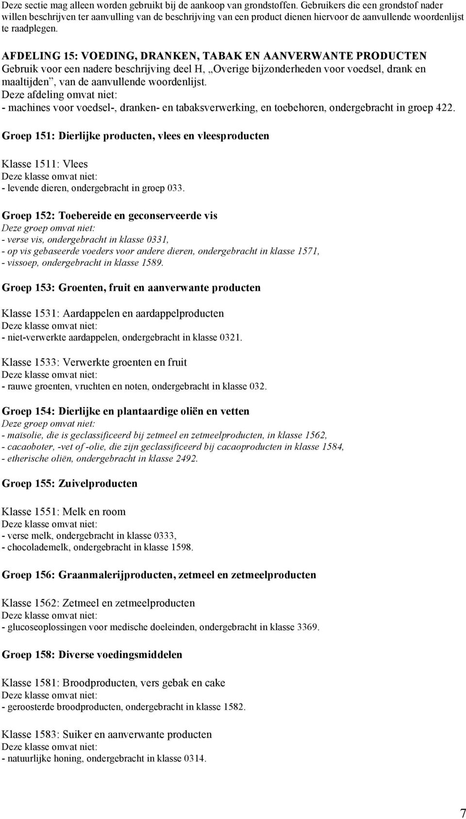 AFDELING 15: VOEDING, DRANKEN, TABAK EN AANVERWANTE PRODUCTEN Gebruik voor een nadere beschrijving deel H, Overige bijzonderheden voor voedsel, drank en maaltijden, van de aanvullende woordenlijst.