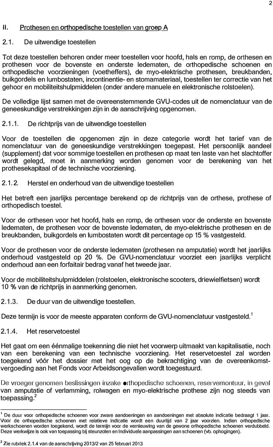 materiaal, toestellen ter correctie van het gehoor en mobiliteitshulpmiddelen (onder andere manuele en elektronische rolstoelen).