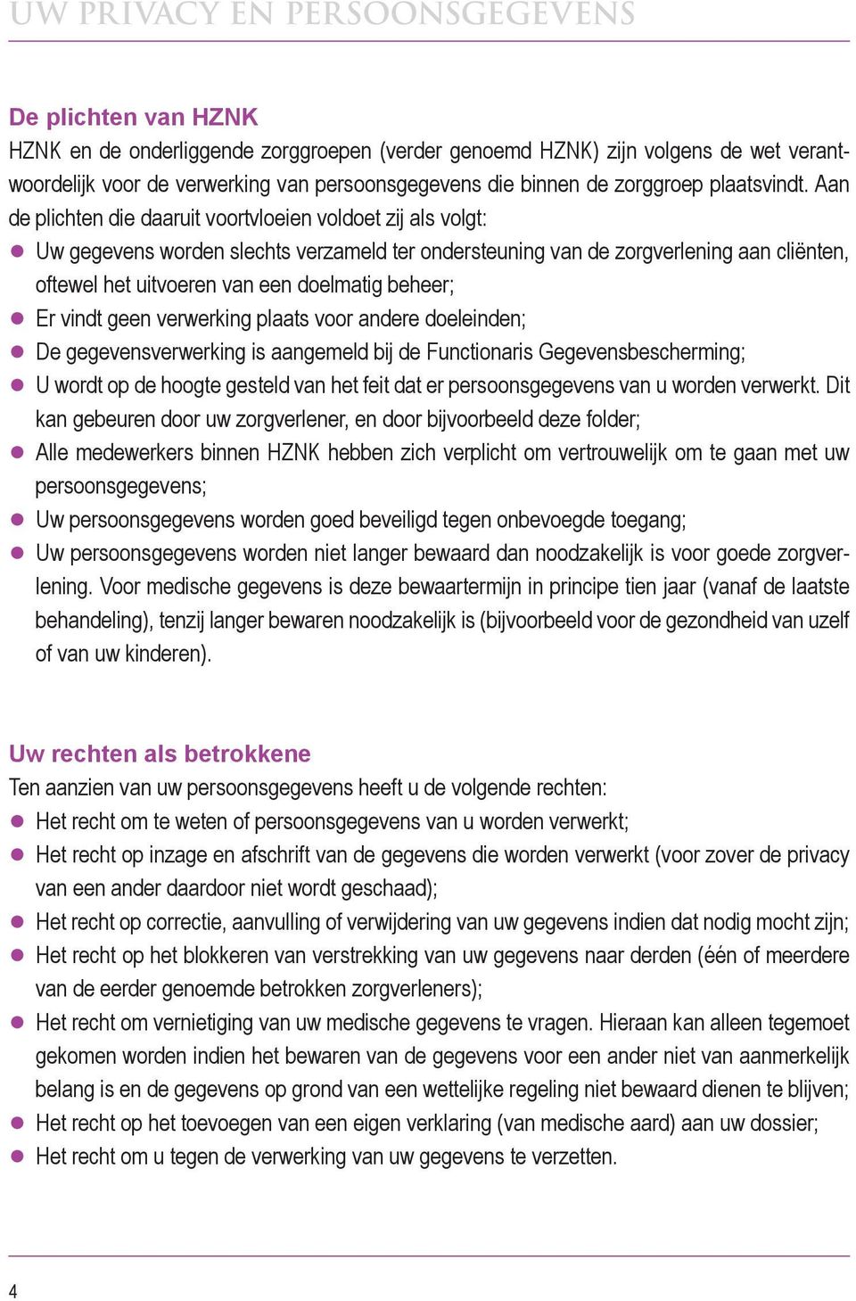 Aan de plichten die daaruit voortvloeien voldoet zij als volgt: Uw gegevens worden slechts verzameld ter ondersteuning van de zorgverlening aan cliënten, oftewel het uitvoeren van een doelmatig