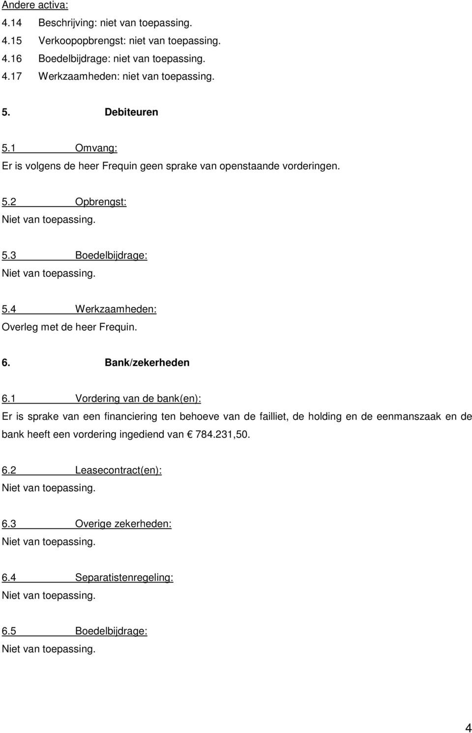 4 Werkzaamheden: Overleg met de heer Frequin. 6. Bank/zekerheden 6.