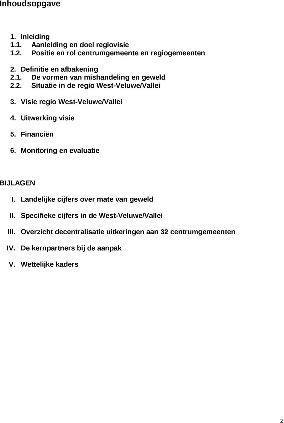 Visie regio West-Veluwe/Vallei 4. Uitwerking visie 5. Financiën 6. Monitoring en evaluatie BIJLAGEN I.