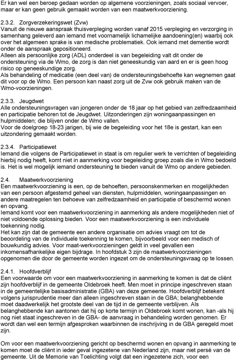 waarbij ook over het algemeen sprake is van medische problematiek. Ook iemand met dementie wordt onder de aanspraak gepositioneerd.