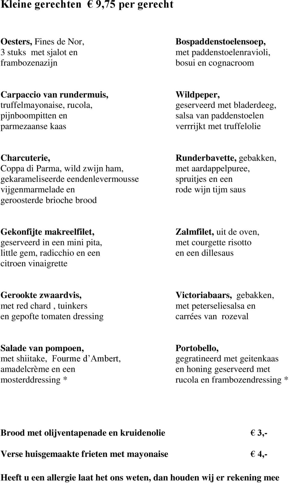 gekarameliseerde eendenlevermousse vijgenmarmelade en geroosterde brioche brood Runderbavette, gebakken, met aardappelpuree, spruitjes en een rode wijn tijm saus Gekonfijte makreelfilet, geserveerd