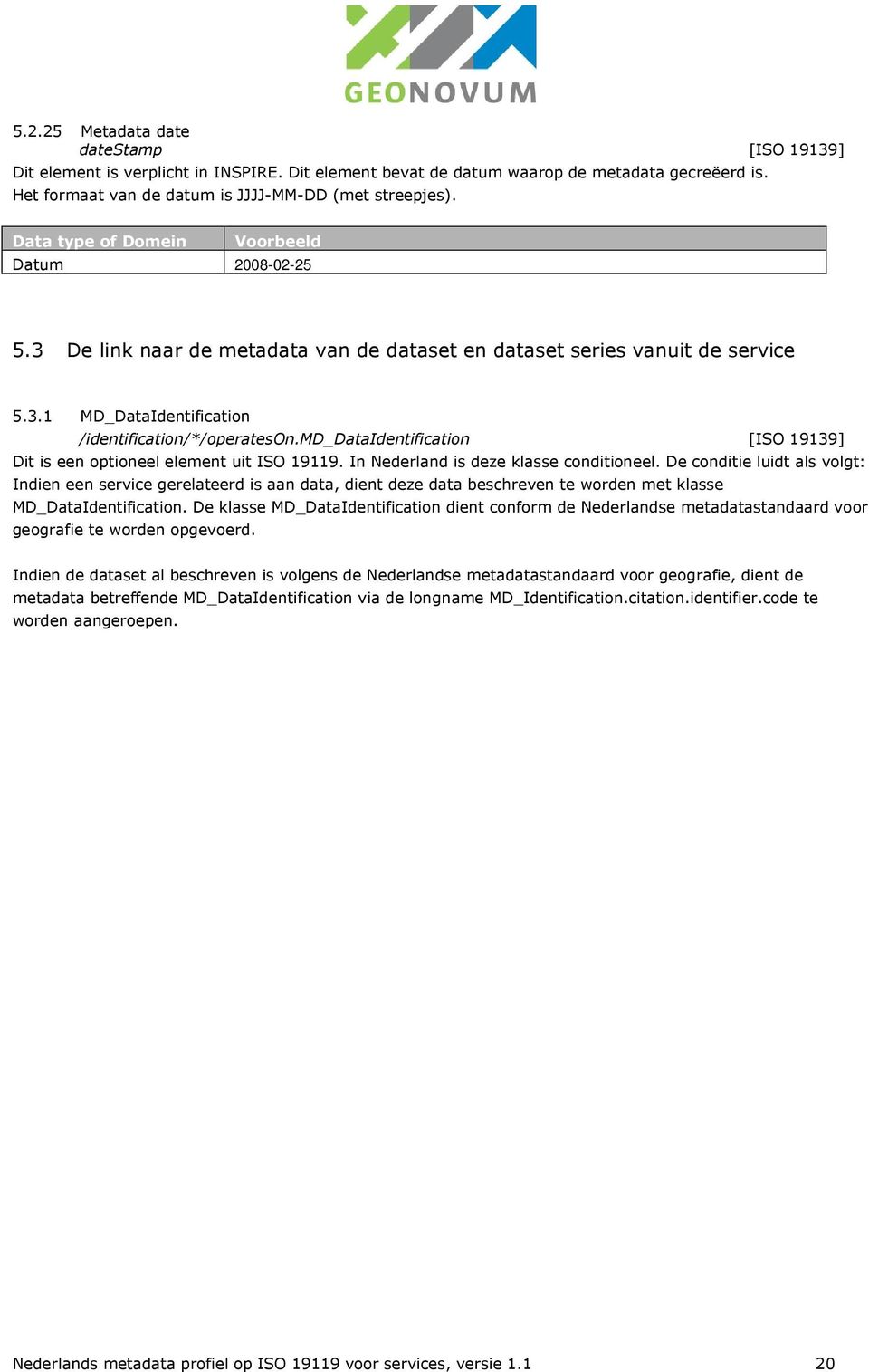 md_dataidentification [ISO 19139] Dit is een optioneel element uit ISO 19119. In Nederland is deze klasse conditioneel.