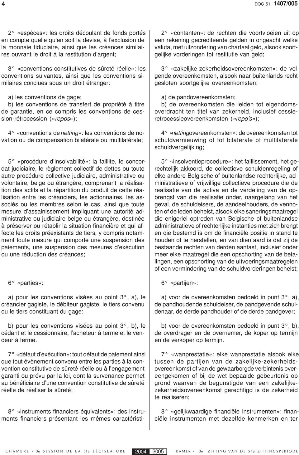 b) les conventions de transfert de propriété à titre de garantie, en ce compris les conventions de cession-rétrocession («repos»); 4 «conventions de netting»: les conventions de novation ou de