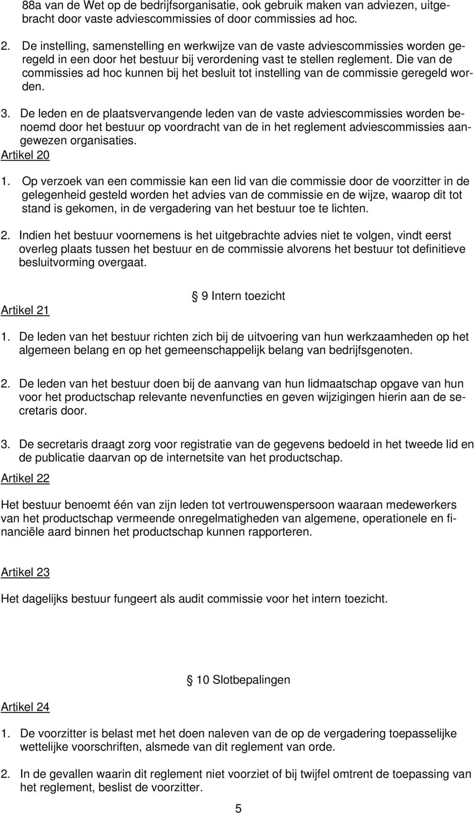 Die van de commissies ad hoc kunnen bij het besluit tot instelling van de commissie geregeld worden. 3.