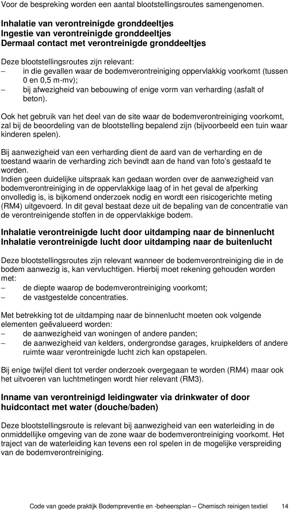 bodemverontreiniging oppervlakkig voorkomt (tussen 0 en 0,5 m-mv); bij afwezigheid van bebouwing of enige vorm van verharding (asfalt of beton).