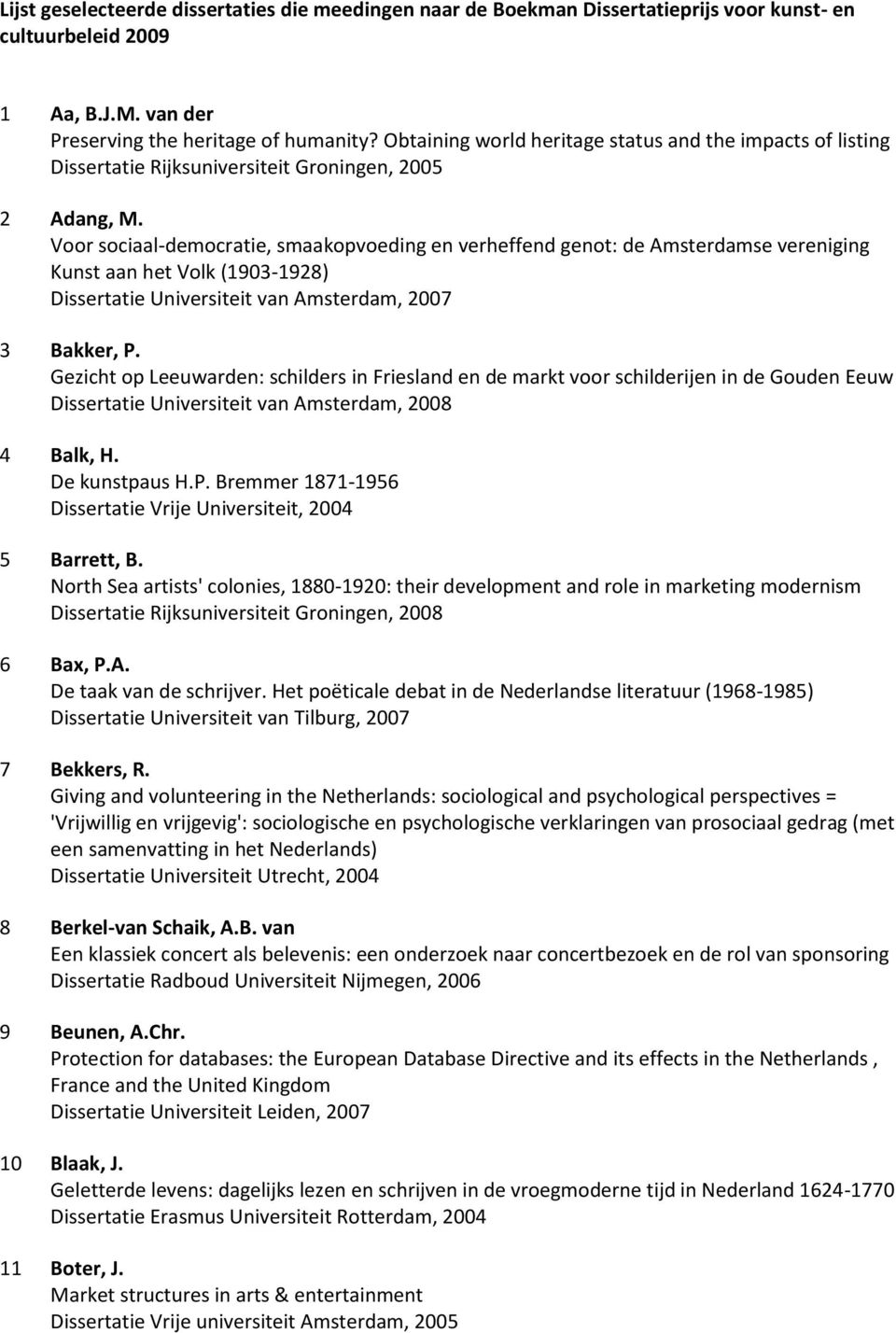 Voor sociaal-democratie, smaakopvoeding en verheffend genot: de Amsterdamse vereniging Kunst aan het Volk (1903-1928) Dissertatie Universiteit van Amsterdam, 2007 3 Bakker, P.