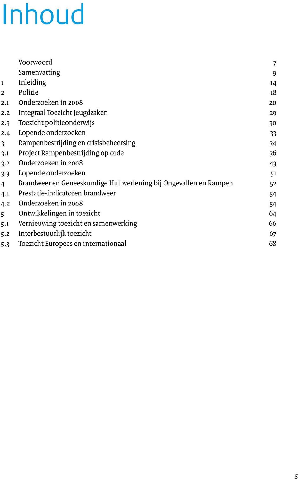 2 Onderzoeken in 2008 43 3.3 Lopende onderzoeken 51 4 Brandweer en Geneeskundige Hulpverlening bij Ongevallen en Rampen 52 4.