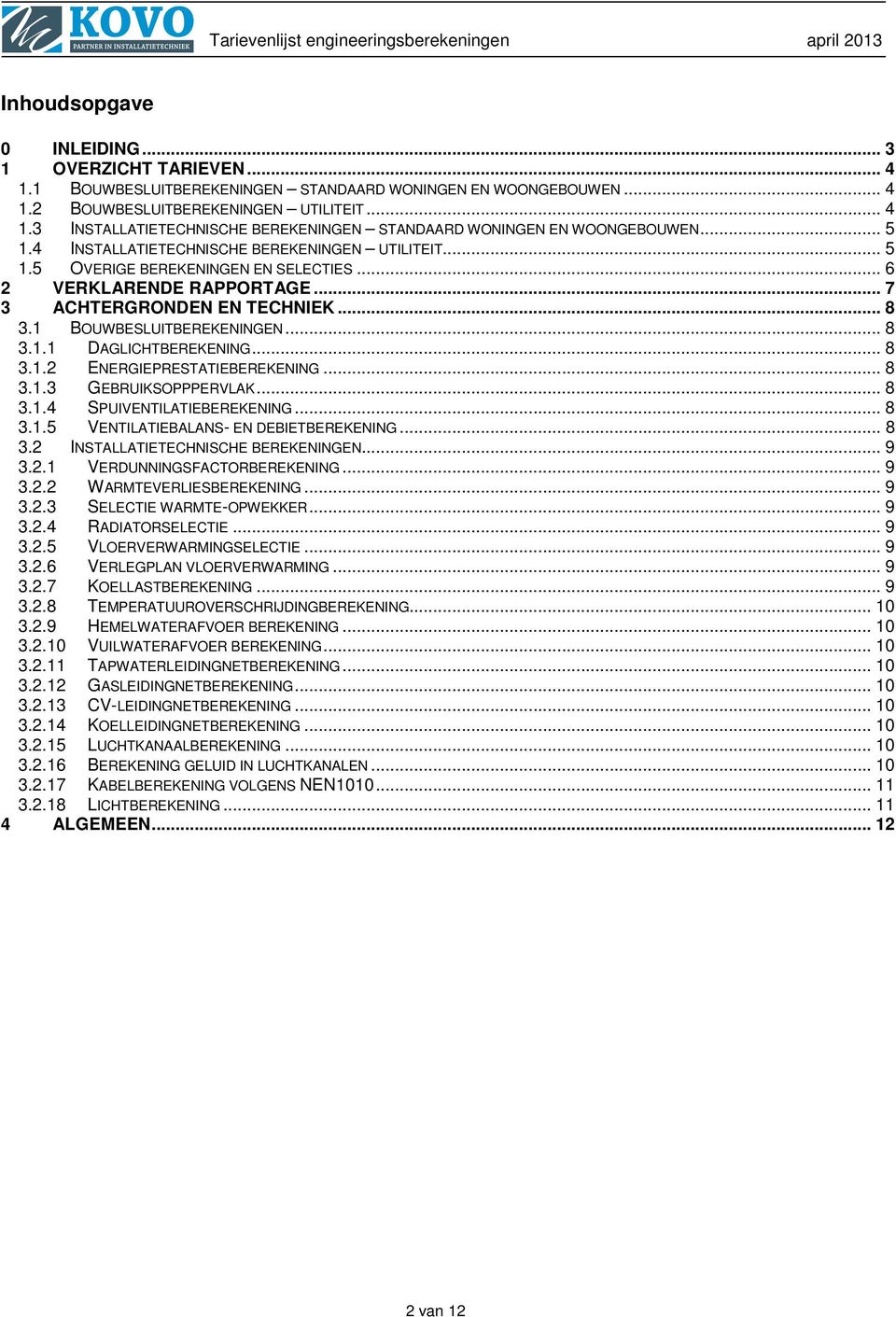 .. 8 3.1.2 ENERGIEPRESTATIEBEREKENING... 8 3.1.3 GEBRUIKSOPPPERVLAK... 8 3.1.4 SPUIVENTILATIEBEREKENING... 8 3.1.5 VENTILATIEBALANS- EN DEBIETBEREKENING... 8 3.2 INSTALLATIETECHNISCHE BEREKENINGEN.