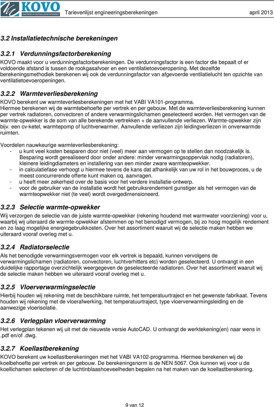 Met dezelfde berekeningsmethodiek berekenen wij ook de verdunningsfactor van afgevoerde ventilatielucht ten opzichte van ventilatietoevoeropeningen. 3.2.