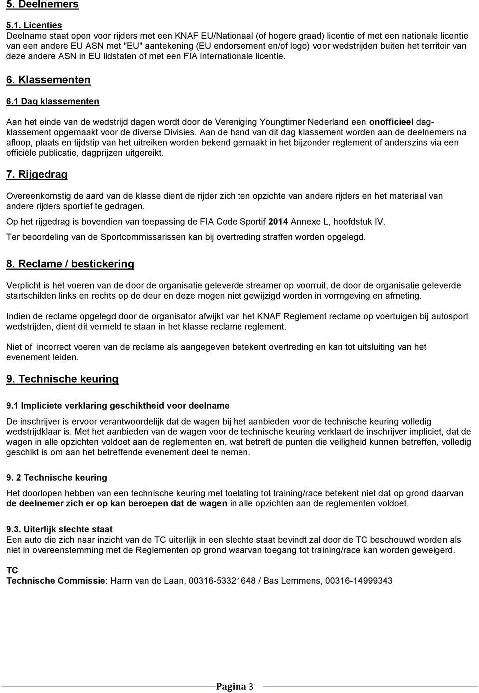 voor wedstrijden buiten het territoir van deze andere ASN in EU lidstaten of met een FIA internationale licentie. 6. Klassementen 6.