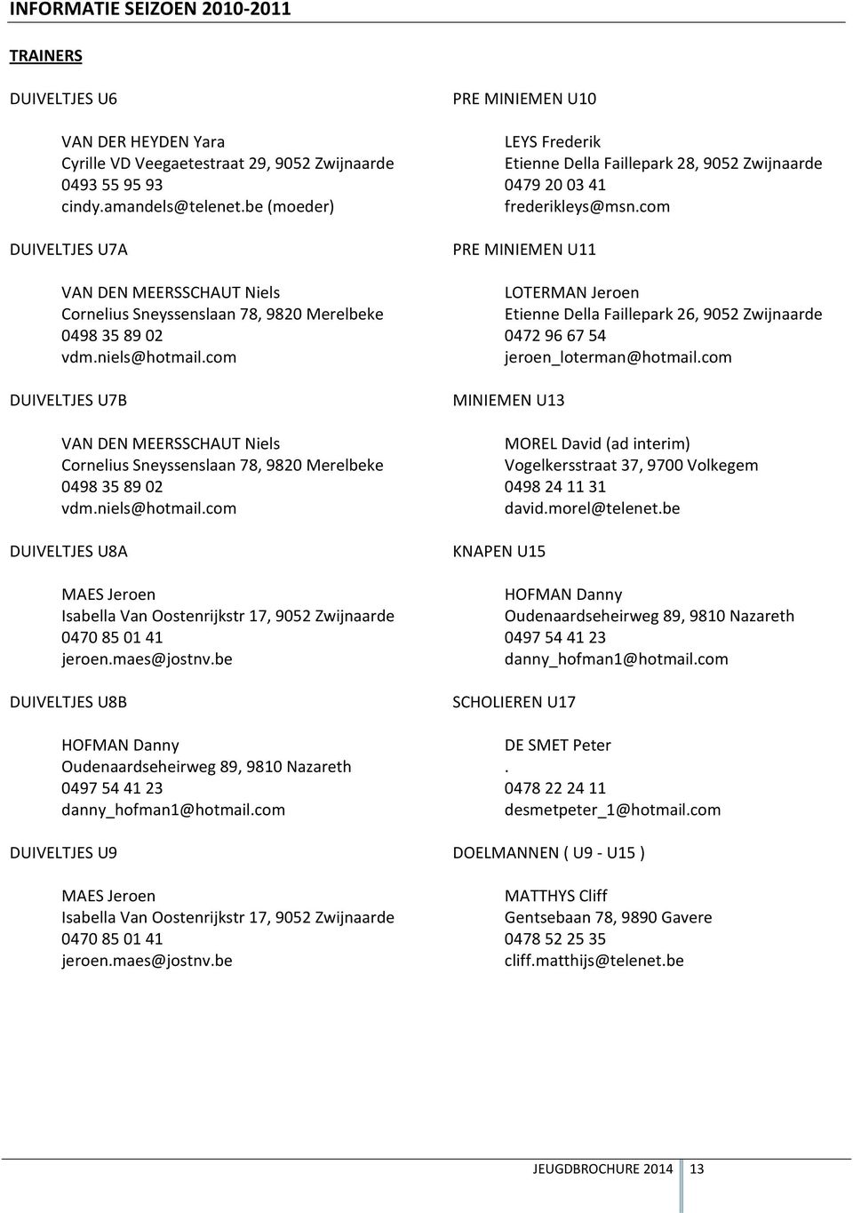 com DUIVELTJES U7B VAN DEN MEERSSCHAUT Niels Cornelius Sneyssenslaan 78, 9820 Merelbeke 0498 35 89 02 vdm.niels@hotmail.