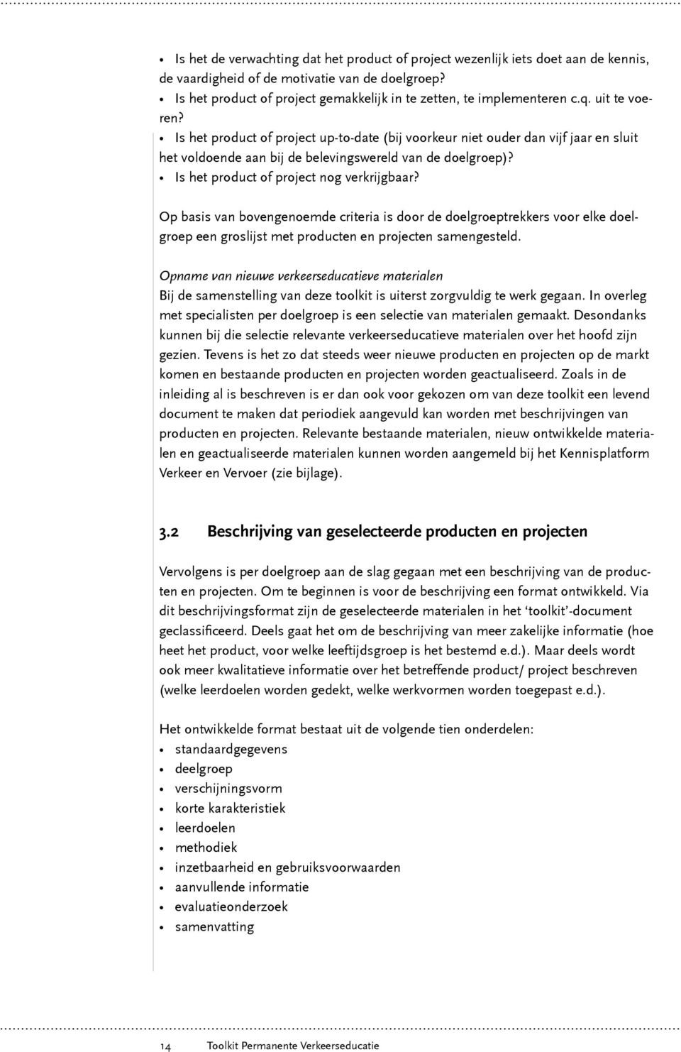 Is het product of project up-to-date (bij voorkeur niet ouder dan vijf jaar en sluit het voldoende aan bij de belevingswereld van de doelgroep)? Is het product of project nog verkrijgbaar?