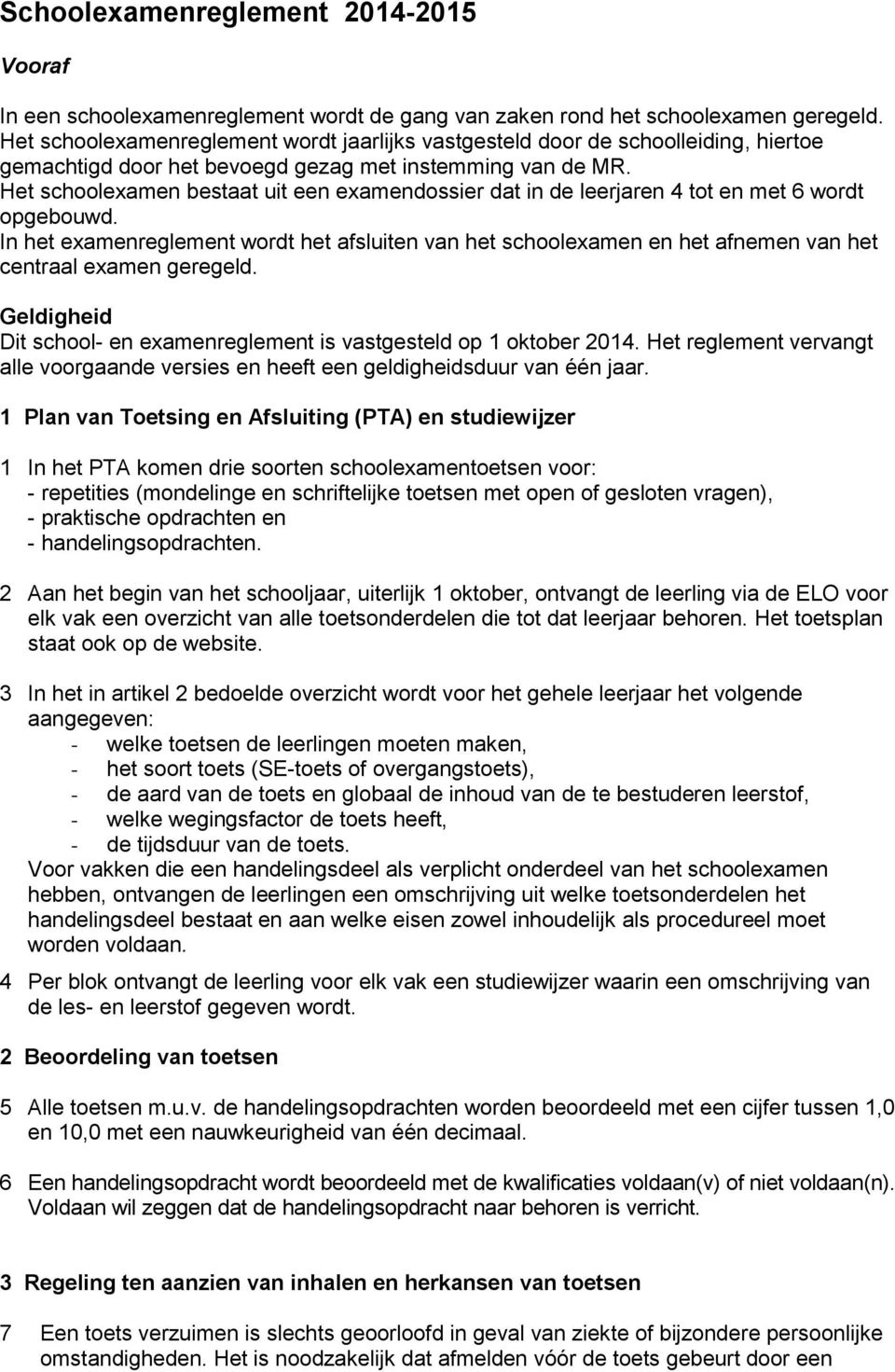 Het schoolexamen bestaat uit een examendossier dat in de leerjaren 4 tot en met 6 wordt opgebouwd.