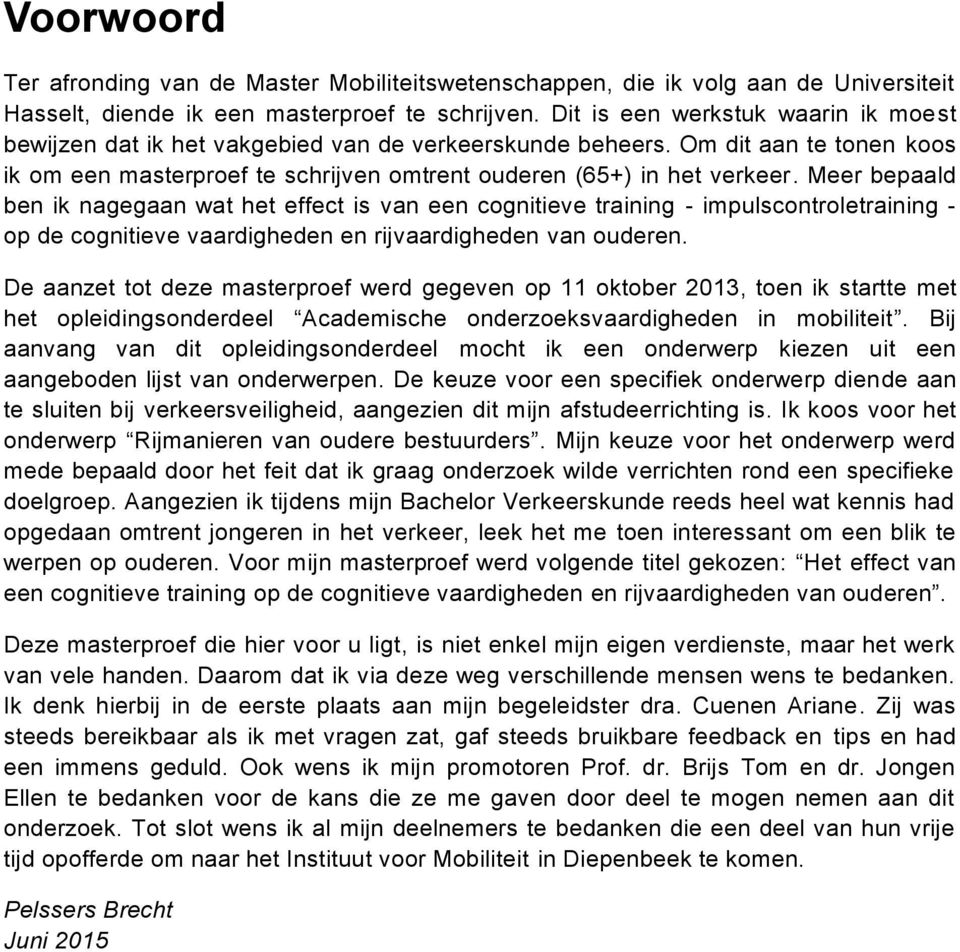 Meer bepaald ben ik nagegaan wat het effect is van een cognitieve training - impulscontroletraining - op de cognitieve vaardigheden en rijvaardigheden van ouderen.