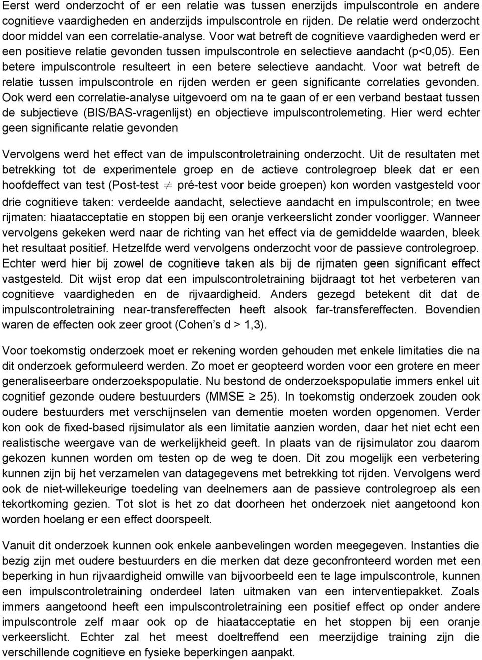 Voor wat betreft de cognitieve vaardigheden werd er een positieve relatie gevonden tussen impulscontrole en selectieve aandacht (p<0,05).