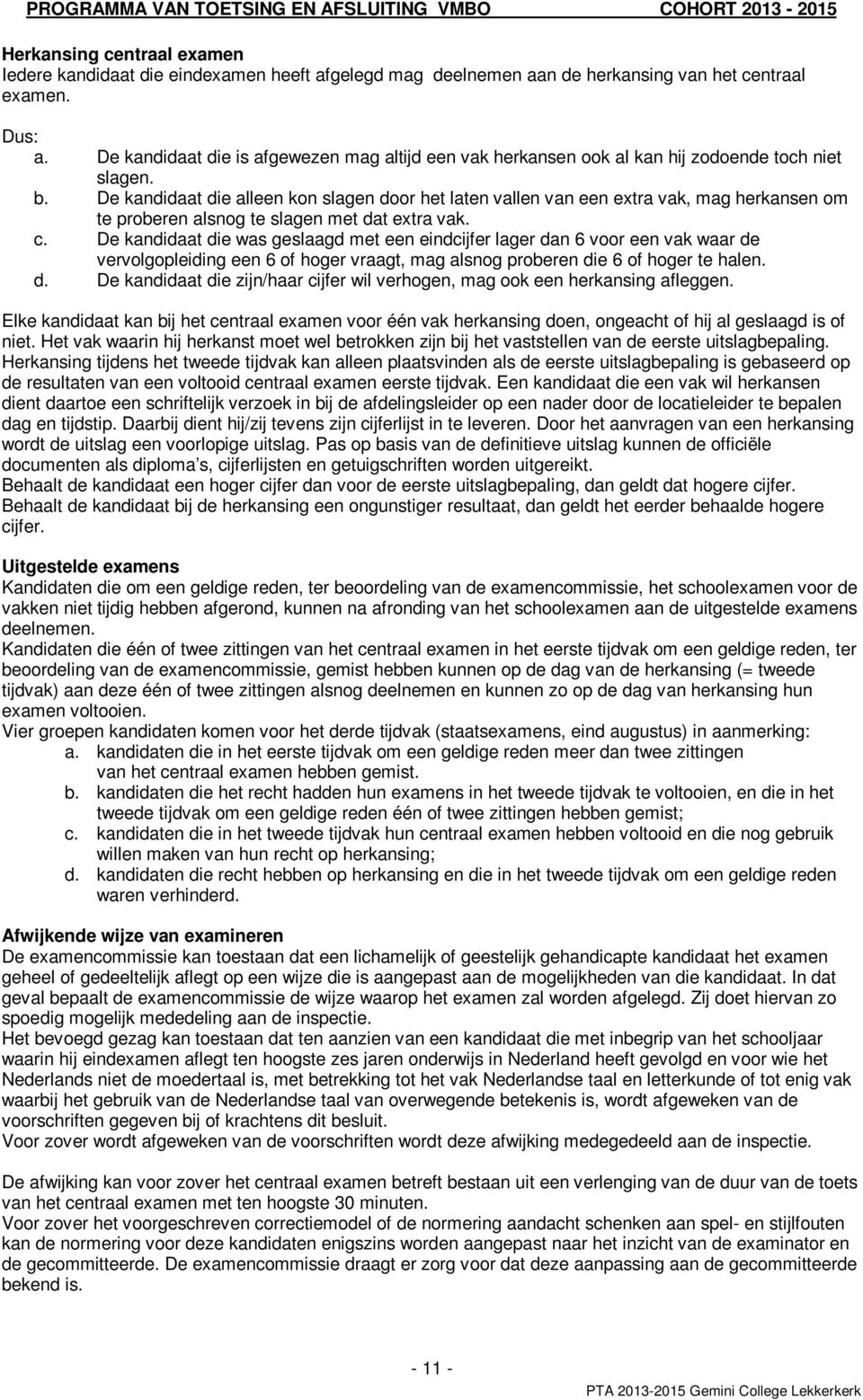 De kandidaat die alleen kon slagen door het laten vallen van een extra vak, mag herkansen om te proberen alsnog te slagen met dat extra vak. c.