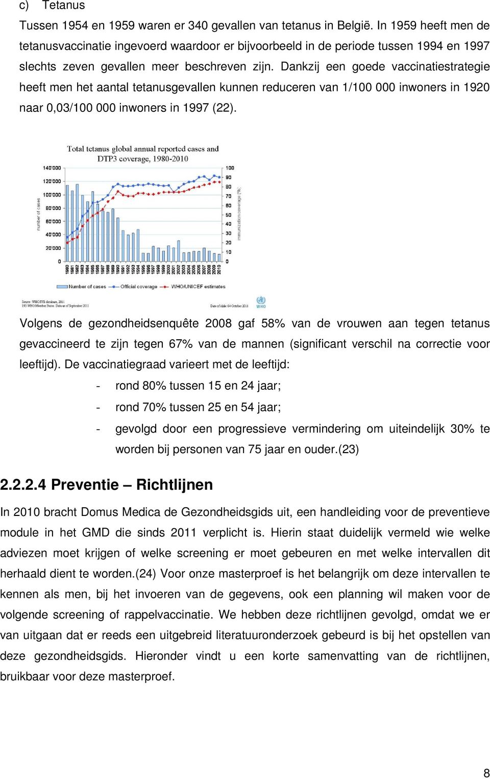 Dankzij een goede vaccinatiestrategie heeft men het aantal tetanusgevallen kunnen reduceren van 1/100 000 inwoners in 1920 naar 0,03/100 000 inwoners in 1997 (22).