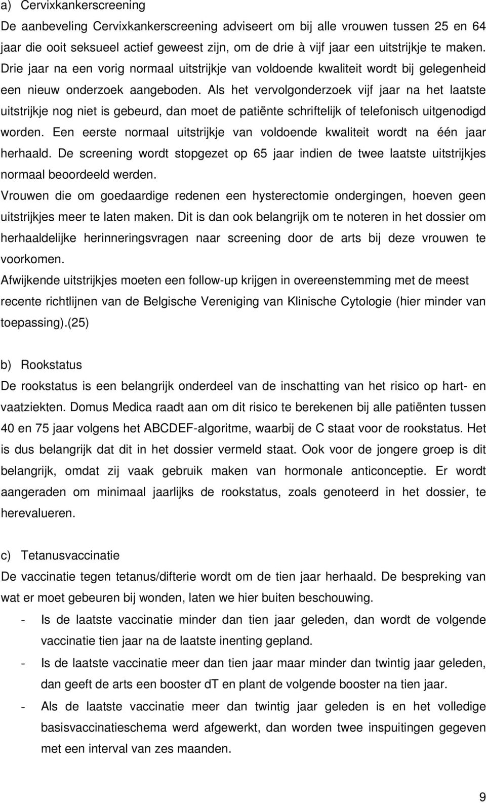 Als het vervolgonderzoek vijf jaar na het laatste uitstrijkje nog niet is gebeurd, dan moet de patiënte schriftelijk of telefonisch uitgenodigd worden.