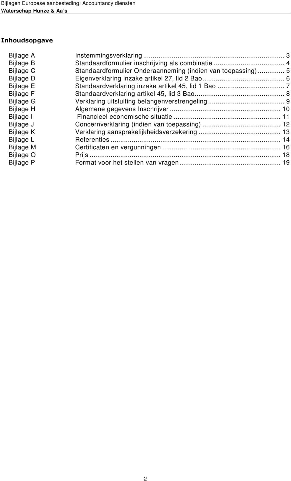 .. 8 Bijlage G Verklaring uitsluiting belangenverstrengeling... 9 Bijlage H Algemene gegevens Inschrijver... 10 Bijlage I Financieel economische situatie.