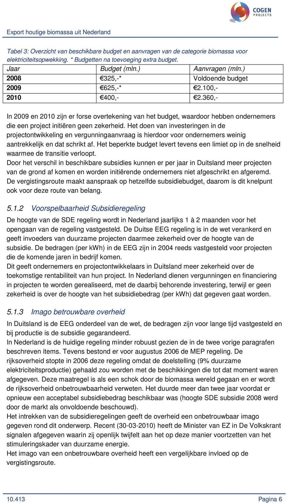 Het doen van investeringen in de projectontwikkeling en vergunningaanvraag is hierdoor voor ondernemers weinig aantrekkelijk en dat schrikt af.