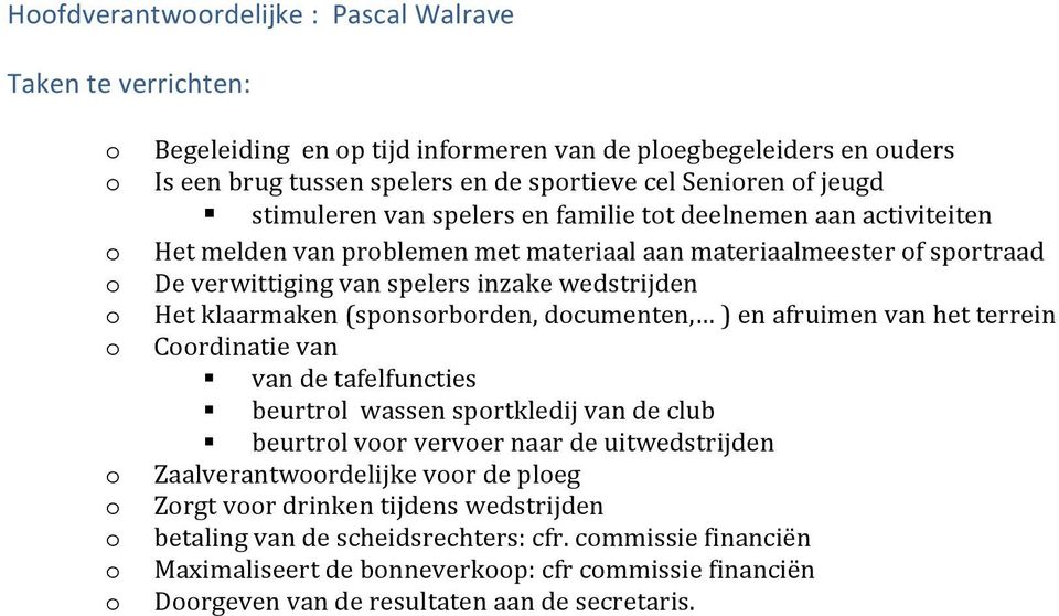 dcumenten, ) en afruimen van het terrein Crdinatie van van de tafelfuncties beurtrl wassen sprtkledij van de club beurtrl vr verver naar de uitwedstrijden Zaalverantwrdelijke vr de pleg