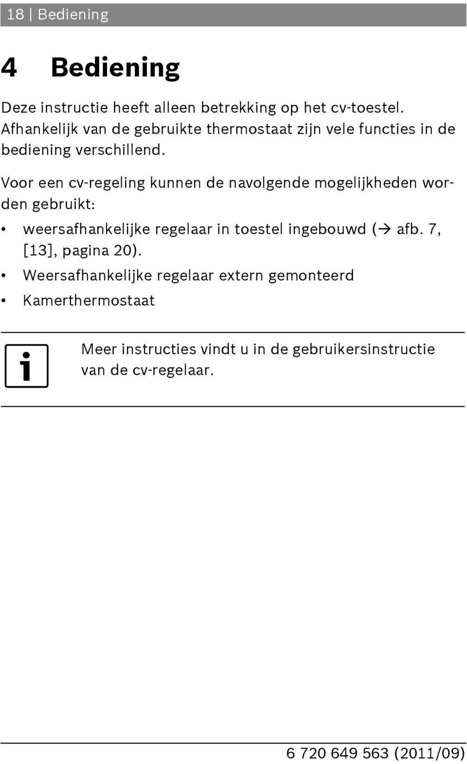 Voor een cv-regeling kunnen de navolgende mogelijkheden worden gebruikt: weersafhankelijke regelaar in toestel