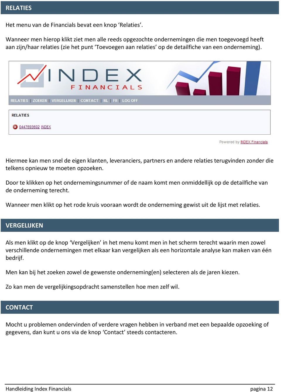 Hiermee kan men snel de eigen klanten, leveranciers, partners en andere relaties terugvinden zonder die telkens opnieuw te moeten opzoeken.