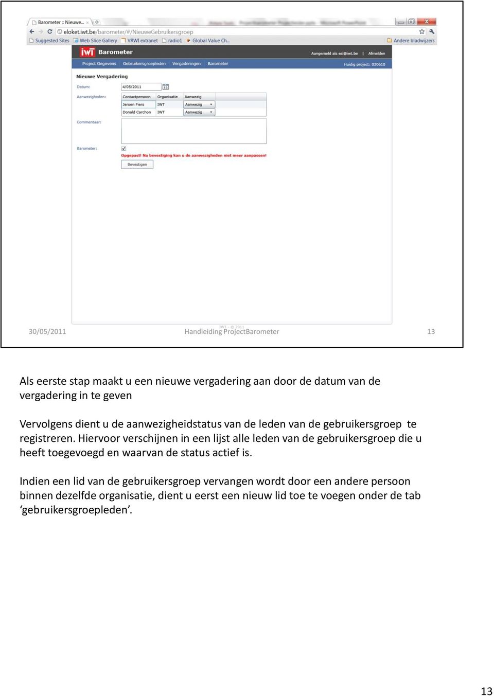 Hiervoor verschijnen in een lijst alle leden van de gebruikersgroep die u heeft toegevoegd en waarvan de status actief is.