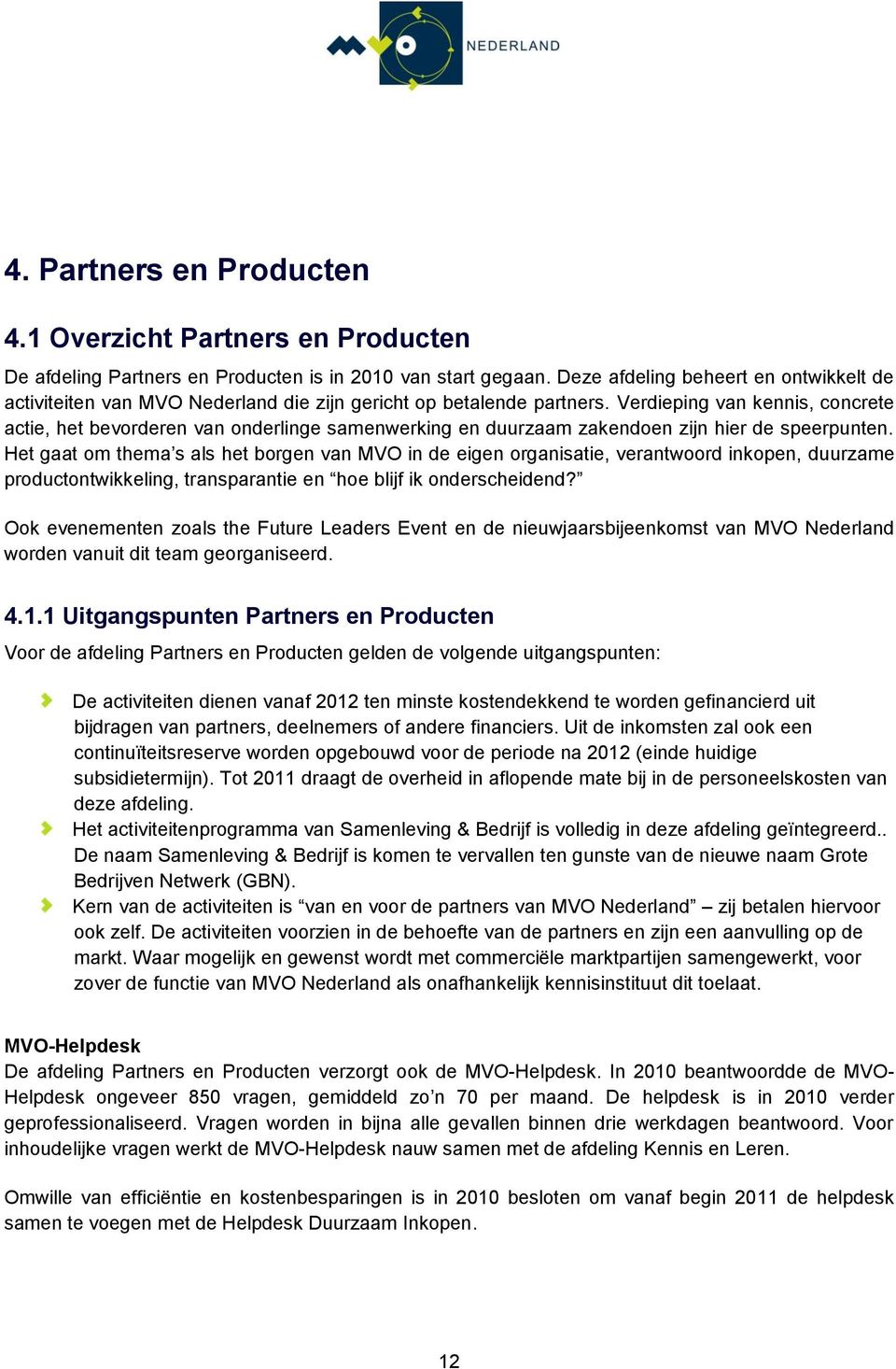 Verdieping van kennis, concrete actie, het bevorderen van onderlinge samenwerking en duurzaam zakendoen zijn hier de speerpunten.