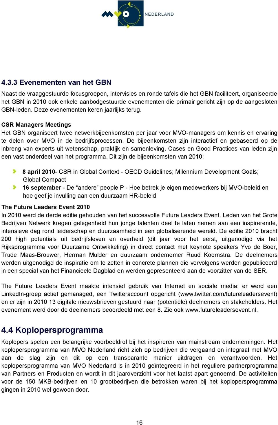 CSR Managers Meetings Het GBN organiseert twee netwerkbijeenkomsten per jaar voor MVO-managers om kennis en ervaring te delen over MVO in de bedrijfsprocessen.