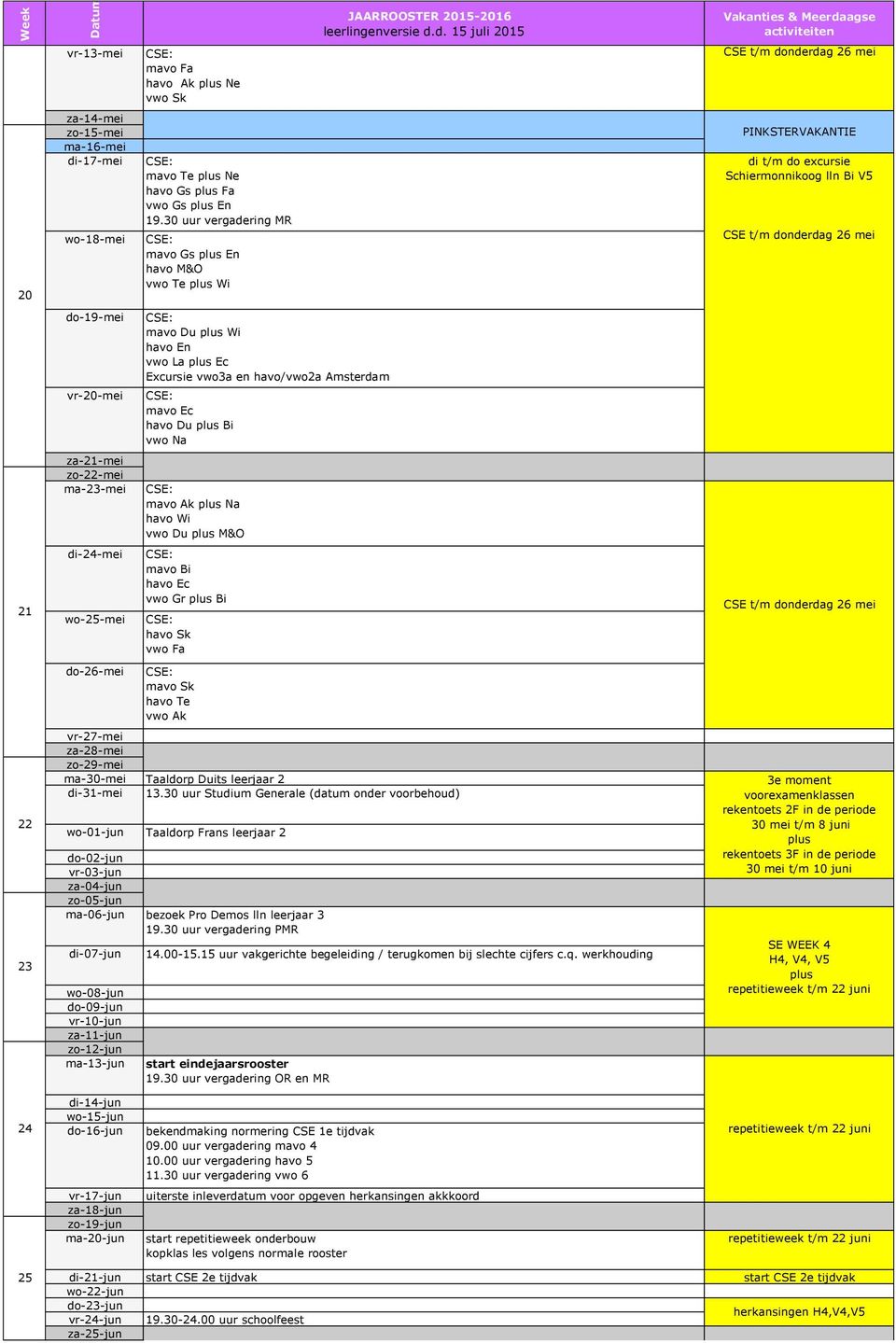 Sk vwo Fa mavo Sk havo Te vwo Ak vr-27-mei za-28-mei zo-29-mei ma-30-mei Taaldorp Duits leerjaar 2 di-31-mei wo-01-jun Taaldorp Frans leerjaar 2 do-02-jun vr-03-jun za-04-jun zo-05-jun ma-06-jun