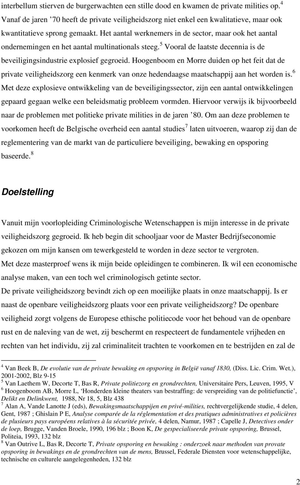 Het aantal werknemers in de sector, maar ook het aantal ondernemingen en het aantal multinationals steeg. 5 Vooral de laatste decennia is de beveiligingsindustrie explosief gegroeid.