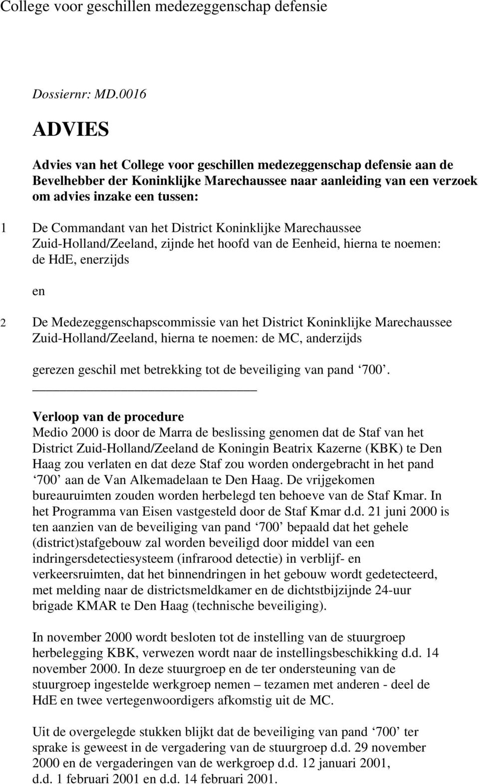 Koninklijke Marechaussee Zuid-Holland/Zeeland, hierna te noemen: de MC, anderzijds gerezen geschil met betrekking tot de beveiliging van pand 700.