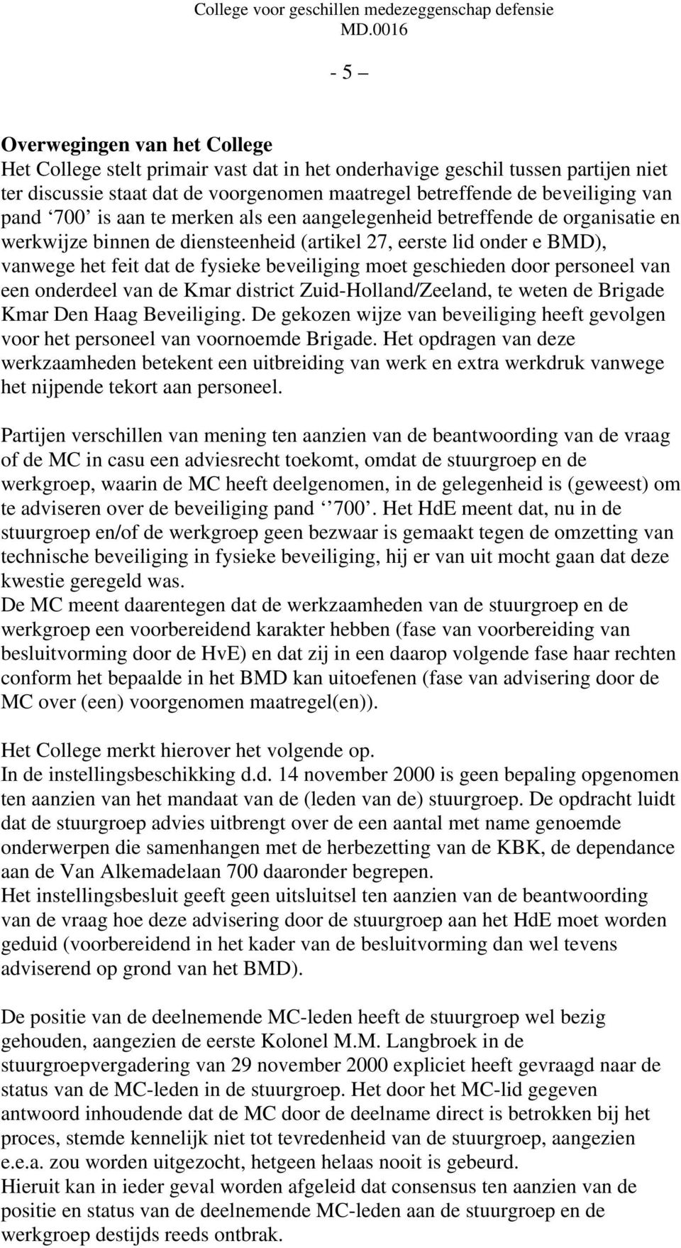 geschieden door personeel van een onderdeel van de Kmar district Zuid-Holland/Zeeland, te weten de Brigade Kmar Den Haag Beveiliging.